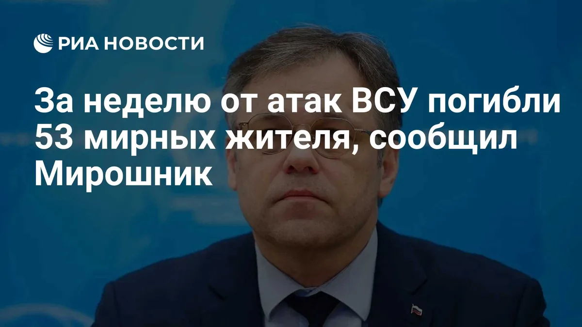За неделю от атак ВСУ погибли 53 мирных жителя, сообщил Мирошник