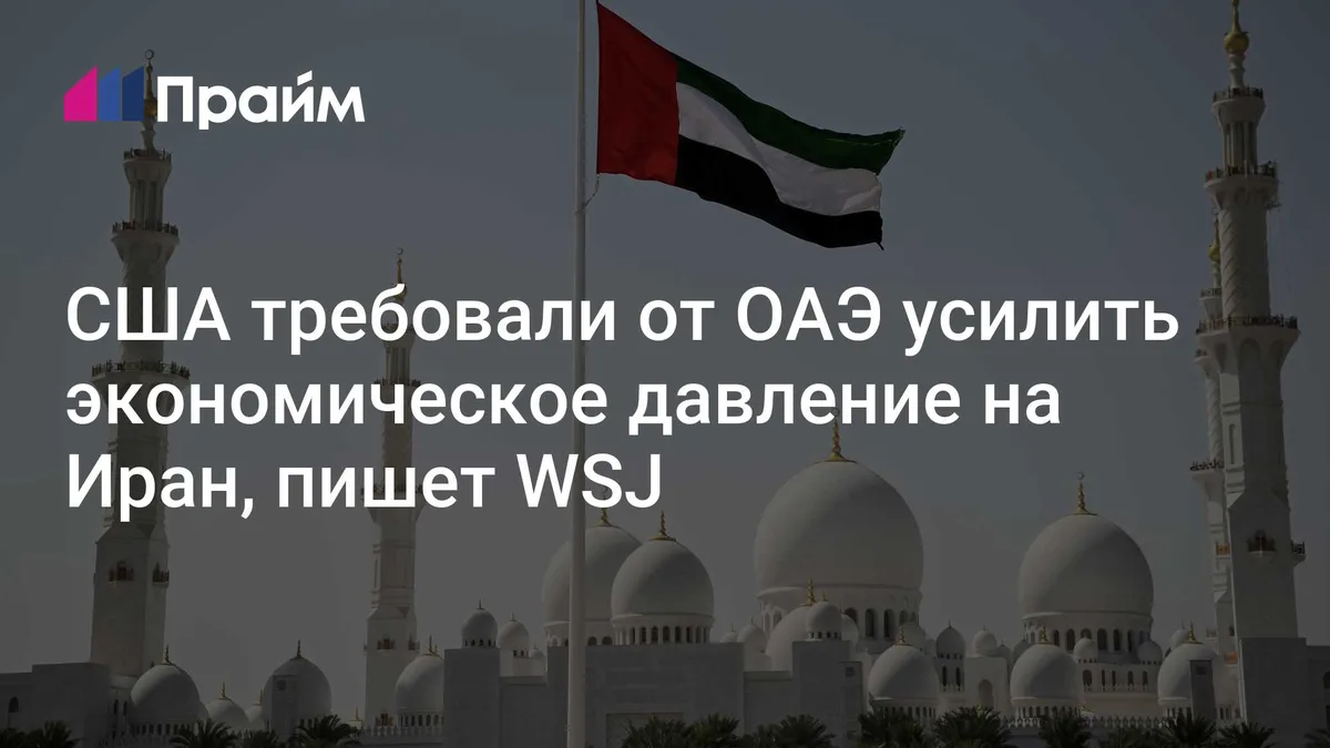 США требовали от ОАЭ усилить экономическое давление на Иран, пишет WSJ