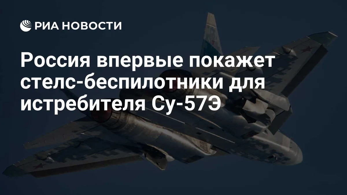 Россия впервые покажет стелс-беспилотники для истребителя Су-57Э