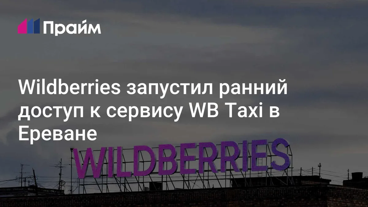 Wildberries запустил ранний доступ к сервису WB Taxi в Ереване