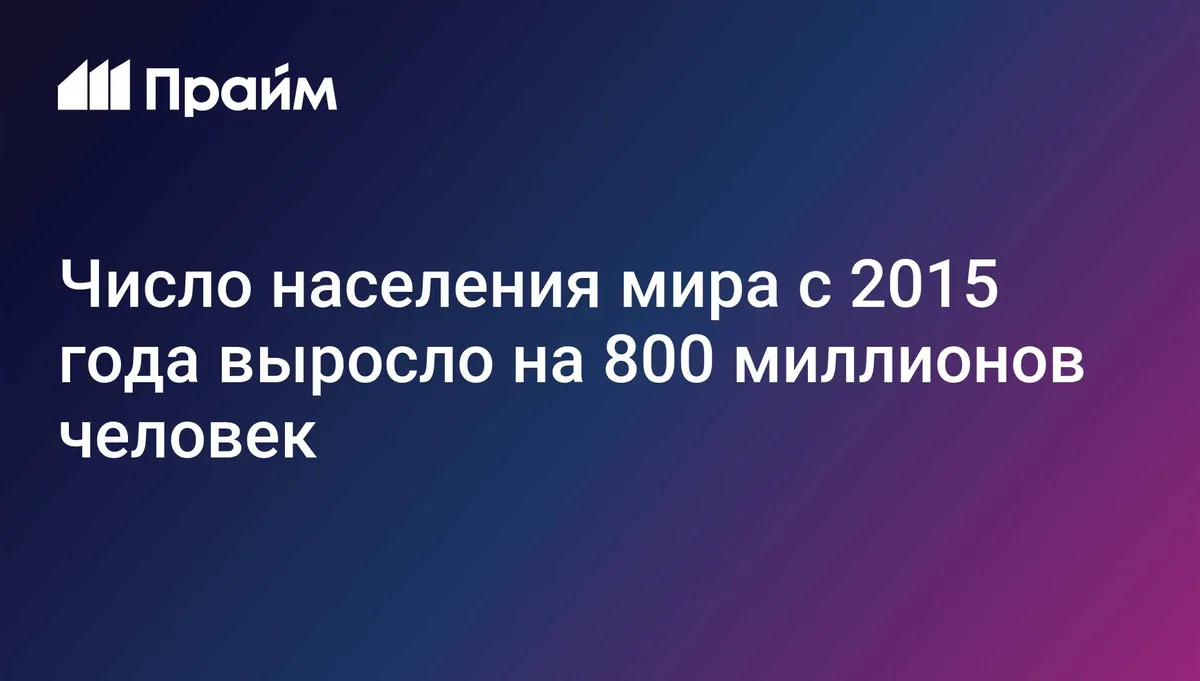 Число населения мира с 2015 года выросло на 800 миллионов человек