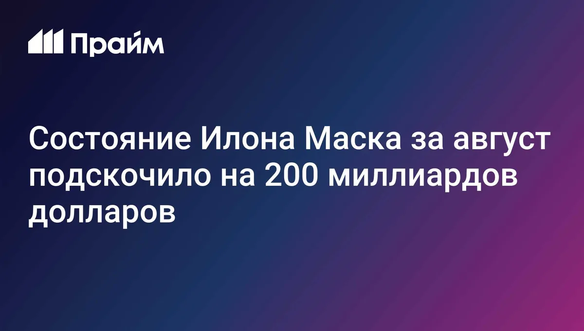 Состояние Илона Маска за август выросло на 200 миллиардов долларов