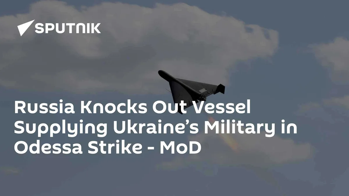Russia Knocks Out Vessel Supplying Ukraine’s Military in Odessa Strike - MoD