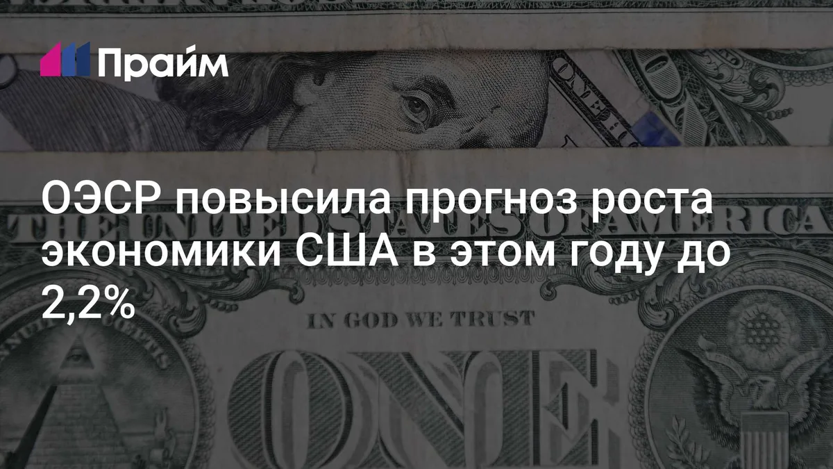 ОЭСР повысила прогноз роста экономики США в этом году до 2,2%