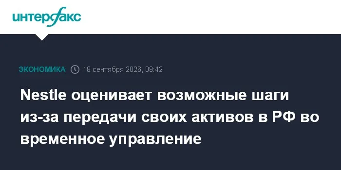 Nestle оценивает возможные шаги из-за передачи своих активов в РФ во временное управление
