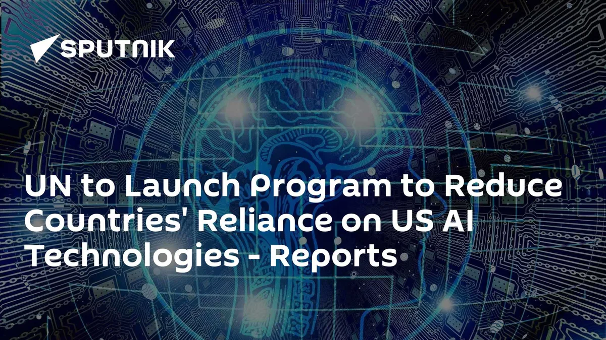 UN to Launch Program to Reduce Countries' Reliance on US AI Technologies - Reports