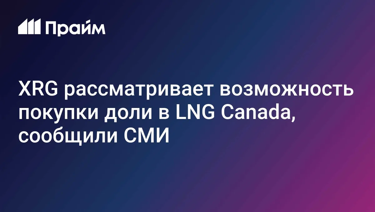 Эмиратская XRG ведет переговоры о приобретении доли в LNG Canada, пишут СМИ